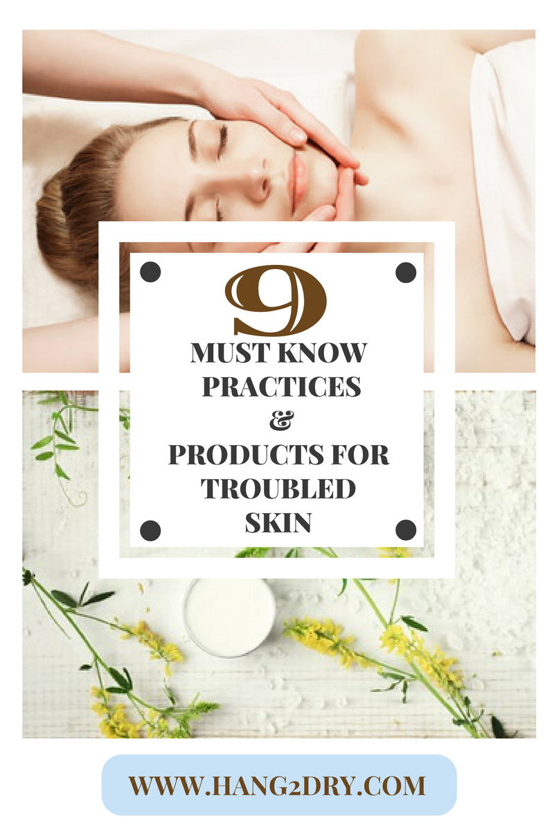 9 Must Know Practices & Products for Troubled Skin
