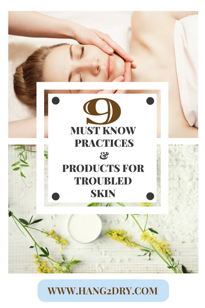 9 Must Know Practices & Products for Troubled Skin